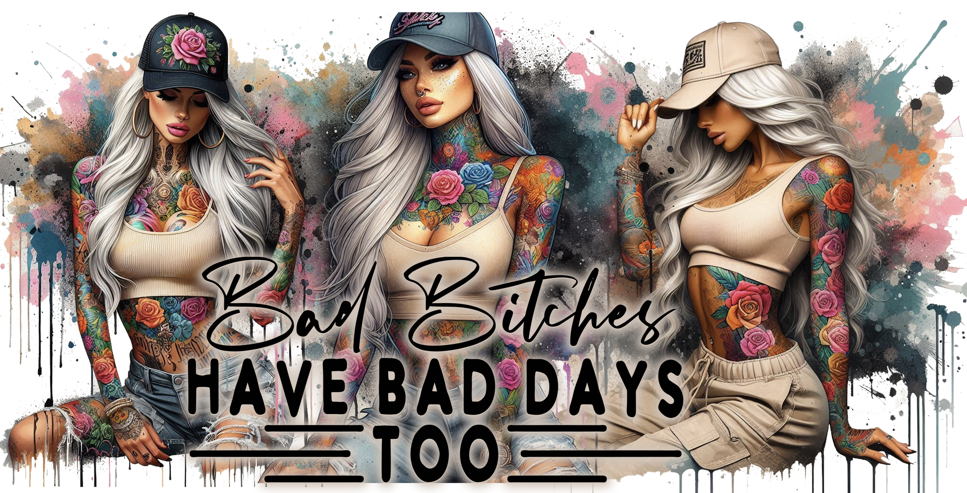 Three women with tattoos and caps, with text 'Bad Bitches Have Bad Days Too' on a colorful abstract background.