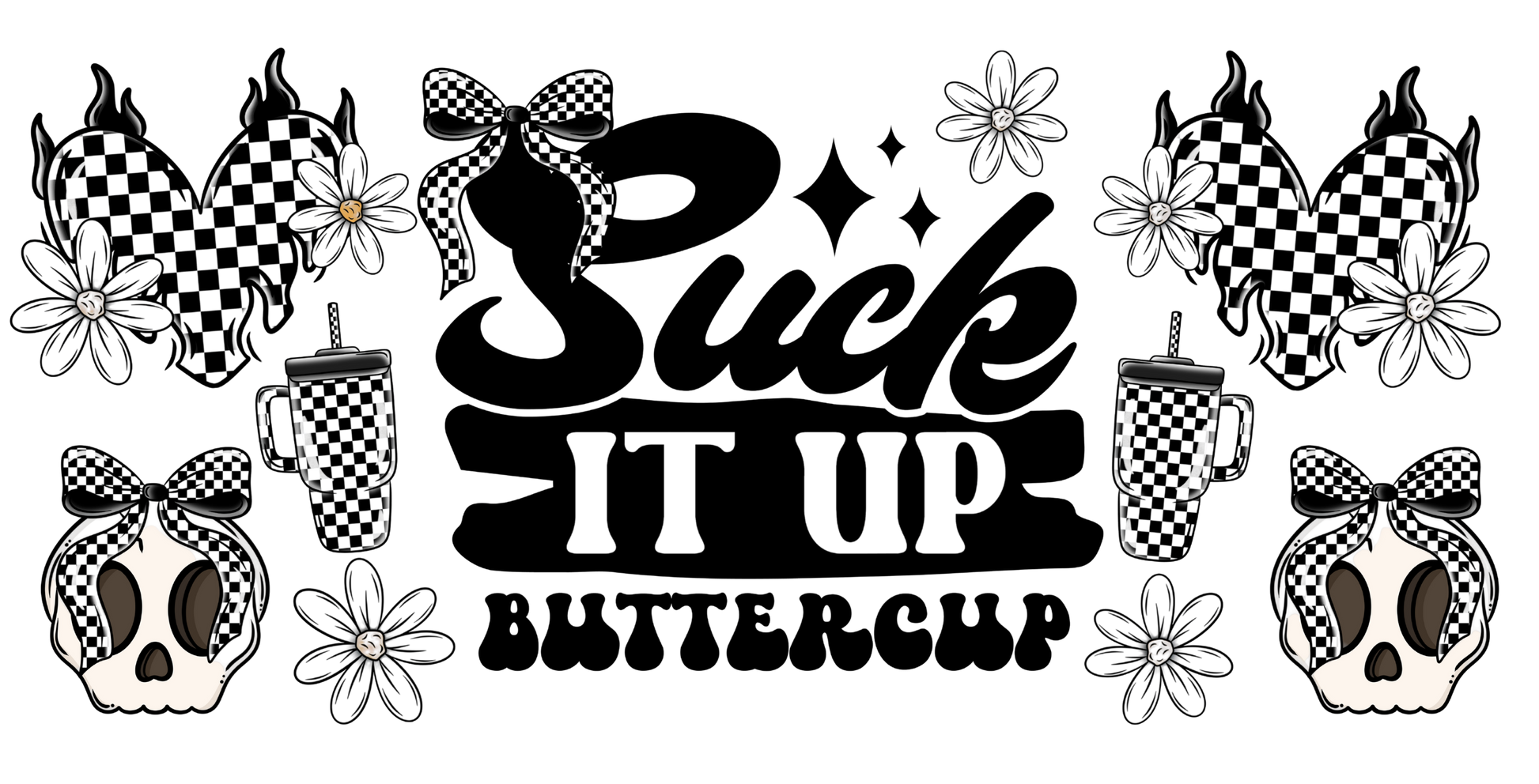 Black and white graphic with skulls, checkered patterns, and flowers on a white background with text 'Suck it up Buttercup"