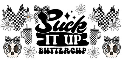 Black and white graphic with skulls, checkered patterns, and flowers on a white background with text 'Suck it up Buttercup"