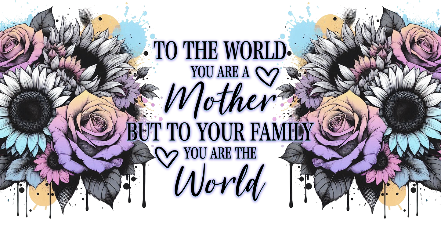 Floral design with text 'To the world you are a mother but to your family you are the world'