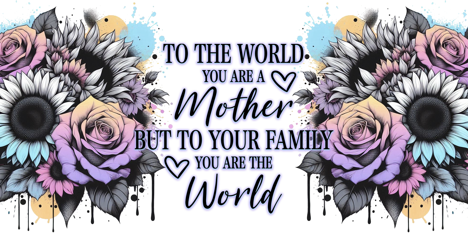 Floral design with text 'To the world you are a mother but to your family you are the world'