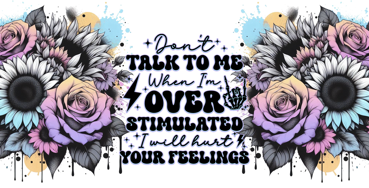 Floral design with text 'Don't talk to me when I'm overstimulated, I will hurt your feelings' on a white background.