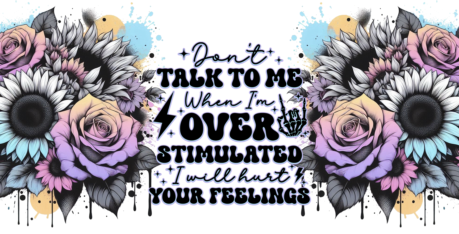 Floral design with text 'Don't talk to me when I'm overstimulated, I will hurt your feelings' on a white background.