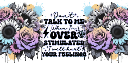 Floral design with text 'Don't talk to me when I'm overstimulated, I will hurt your feelings' on a white background.